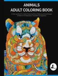 Animals Adult Coloring Book: A Coloring Book For Adults Featuring Stress Relieving Animal Designs & Patterns For Relaxation, Inspiration & Happines - Lifestyle Dezign Coloring (ISBN: 9780692629079)