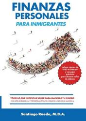Finanzas Personales Para Inmigrantes: Todo Lo Que Necesitas Saber Para Manejar Tu Dinero Construir Riqueza Y Prosperar En Los Estados Unidos de Amri (ISBN: 9780692990131)