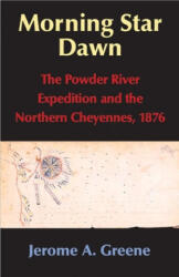 Morning Star Dawn: The Powder River Expedition and the Northern Cheyennes, 1876 - Jerome A. Greene (ISBN: 9780806135489)
