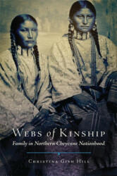 Webs of Kinship, Volume 16: Family in Northern Cheyenne Nationhood - Christina Gish Hill, Christina G. Hill (ISBN: 9780806156019)