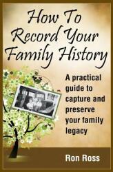 How to Record Your Family History: Capture & Preserve Your Family Legacy (ISBN: 9780962014420)