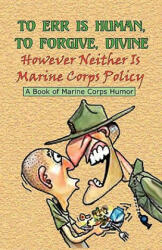 TO ERR IS HUMAN TO FORGIVE DIVINE - However Neither is Marine Corps Policy (ISBN: 9780974579344)
