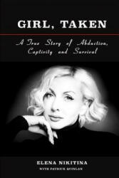 Girl, Taken: A True Story of Abduction, Captivity and Survival - Elena Nikitina, Patrick Quinlan (ISBN: 9780988213869)