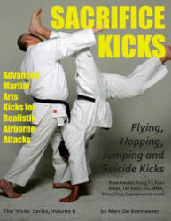 Sacrifice Kicks: Advanced Martial Arts Kicks for Realistic Airborne Attacks - Marc De Bremaeker (ISBN: 9780993496479)