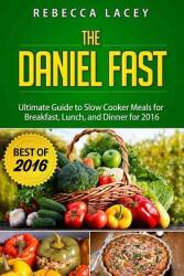 Daniel Fast: The Ultimate Guide to Slow Cooker Meals for Breakfast Lunch and Dinner (ISBN: 9780996070744)
