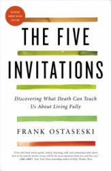 The Five Invitations: Discovering What Death Can Teach Us about Living Fully - Frank Ostaseski (ISBN: 9781250076748)
