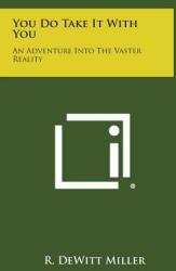 You Do Take It with You: An Adventure Into the Vaster Reality (ISBN: 9781258974909)