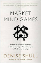 Market Mind Games: A Radical Psychology of Investing, Trading and Risk - Denise Shull (2012)