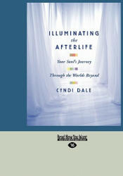 Illuminating the Afterlife: Your Soul's Journey Through the Worlds Beyond (Easyread Large Edition) - Cyndi Dale (ISBN: 9781427099594)