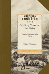 My Sixty Years on the Plains: Trapping, Trading, and Indian Fighting - William Thomas Hamilton, Charles Russell (ISBN: 9781429045353)