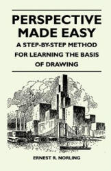 Perspective Made Easy - A Step-By-Step Method for Learning the Basis of Drawing - Ernest R. Norling (ISBN: 9781446525432)