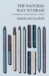 Natural Way to Draw - A Working Plan for Art Study - Kimon Nicolaides (ISBN: 9781447422495)