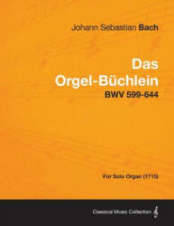 Orgel-Buchlein - BWV 599-644 - For Solo Organ - Johann Sebastian Bach (ISBN: 9781447476665)