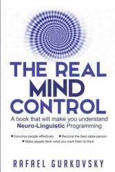 The Real Mind Control: A book that will make you understand Neuro-Linguistic Programming - Rafael Gurkovsky (ISBN: 9781519265388)