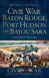 Civil War Baton Rouge Port Hudson and Bayou Sara: Capturing the Mississippi (ISBN: 9781540206152)