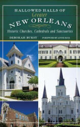 Hallowed Halls of Greater New Orleans: Historic Churches, Cathedrals and Sanctuaries - Deborah Burst, Anne Rice (ISBN: 9781540207968)