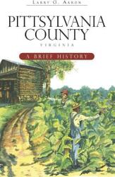 Pittsylvania County Virginia: A Brief History (ISBN: 9781540219107)