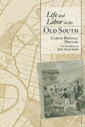 Life and Labor in the Old South - Ulrich Bonnell Phillips (ISBN: 9781570036781)