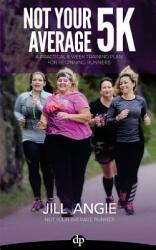 Not Your Average 5K: A Practical 8-Week Training Plan for Beginning Runners (ISBN: 9781683090397)