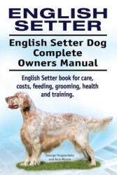 English Setter. English Setter Dog Complete Owners Manual. English Setter book for care, costs, feeding, grooming, health and training. - George Hoppendale, Asia Moore (ISBN: 9781911142782)