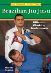 Masterclass Brazilian Jiu Jitsu: Ultimate Choking Techniques - Renato Magno (ISBN: 9781933901572)