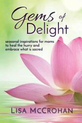 Gems of Delight: seasonal inspirations for moms to heal the hurry and embrace what is sacred (ISBN: 9781945670121)