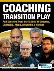 Coaching Transition Play - Full Sessions from the Tactics of Simeone, Guardiola, Klopp, Mourinho & Ranieri - Michail Tsokaktsidis (ISBN: 9781910491126)