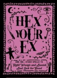 Hex Your Ex: And 100+ Other Spells to Right Wrongs and Banish Bad Luck for Good (ISBN: 9781507209967)