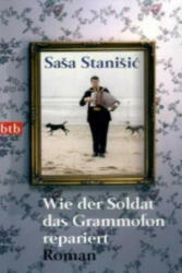Wie der Soldat das Grammofon repariert - Sasa Stanisic (2008)