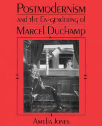 Postmodernism and the En-Gendering of Marcel Duchamp - Amelia Jones (ISBN: 9780521456548)