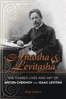 Antosha and Levitasha: The Shared Lives and Art of Anton Chekhov and Isaac Levitan (ISBN: 9780875807317)