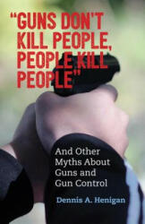 Guns Don't Kill People People Kill People: And Other Myths about Guns and Gun Control (ISBN: 9780807088845)
