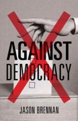 Against Democracy - Jason Brennan, Jason Brennan (ISBN: 9780691178493)