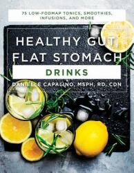 Healthy Gut Flat Stomach Drinks: 75 Low-Fodmap Tonics Smoothies Infusions and More (ISBN: 9781682683170)