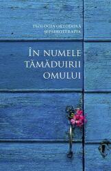 In numele tamaduirii omului. Teologia ortodoxa si psihoterapia. Convergente si divergente - Traducere de Cristian Spatarelu (ISBN: 9789731366586)