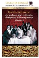 Marile controverse din jurul unor personaje emblematice ale Regalității și personaje din umbră (ISBN: 9786069922095)