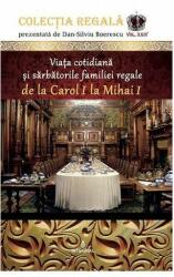 Viata cotidiana si sarbatorile familiei regale de la Carol I la Mihai I - Boerescu Dan-Silviu (ISBN: 9786069922118)