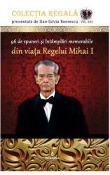 96 de spuneri și întâmplări memorabile din viața Regelui Mihai I (ISBN: 9786069922057)
