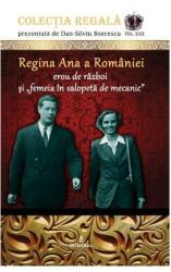 Regina Ana a Romaniei - erou de razboi si femeia in salopeta de mecanic - Dan-Silviu Boerescu (ISBN: 9786069922071)