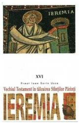 Vechiul Testament in talcuirea Sfintilor Parinti. 16 Ieremia - Pr. Ioan Sorin Usca (ISBN: 9789731913940)