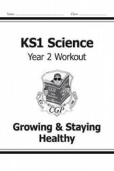 KS1 Science Year Two Workout: Growing & Staying Healthy - CGP Books (ISBN: 9781782942368)