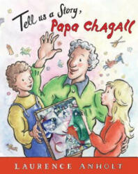 Tell Us a Story, Papa Chagall - Laurence Anholt (ISBN: 9781847806581)