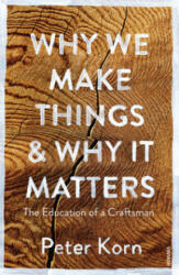 Why We Make Things and Why it Matters - Peter Korn (ISBN: 9781784705060)