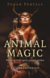Pagan Portals - Animal Magic - Working with spirit animal guides - Rachel Patterson (ISBN: 9781785354946)