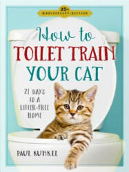 How to Toilet Train Your Cat: 21 Days to a Litter-Free Home (ISBN: 9780761189527)