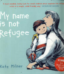 My Name is Not Refugee - Kate Milner, Kate Milner (ISBN: 9781911370062)
