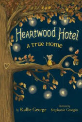 Heartwood Hotel, Book 1: A True Home - Kallie George, Stephanie Graegin (ISBN: 9781484746387)
