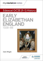 My Revision Notes: Edexcel GCSE (9-1) History: Early Elizabethan England, 1558-88 - John Wright (ISBN: 9781510403246)