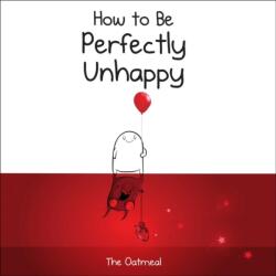How to Be Perfectly Unhappy - The Oatmeal, Matthew Inman (ISBN: 9781449433536)