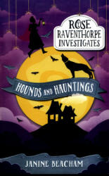 Rose Raventhorpe Investigates: Hounds and Hauntings - Janine Beacham (ISBN: 9781510201323)